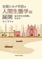 「教育評価」の基礎的研究 : 「シカゴ学派」に学ぶ 初期シカゴ学派の人間生態学の展開―総合的社会認識の社会学